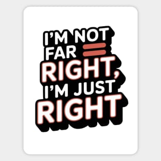 I'm Not Far Right, I'm Just Right – Bold Statement Magnet